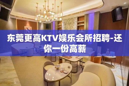 东莞更高KTV娱乐会所招聘-还你一份高薪