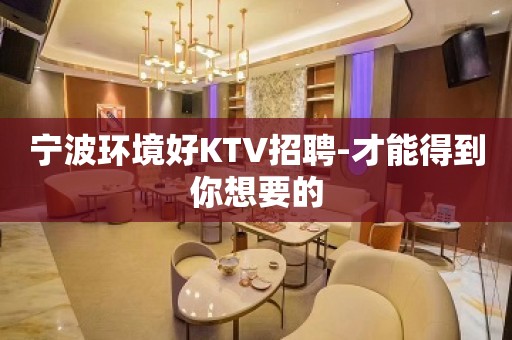 宁波环境好KTV招聘-才能得到你想要的