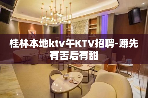 桂林本地ktv午KTV招聘-赚先有苦后有甜