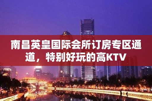 南昌英皇国际会所订房专区通道，特别好玩的高KTV