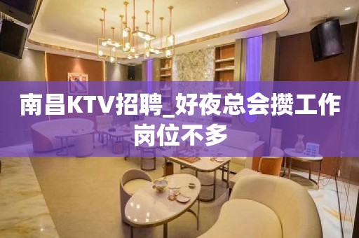 南昌KTV招聘_好夜总会攒工作岗位不多