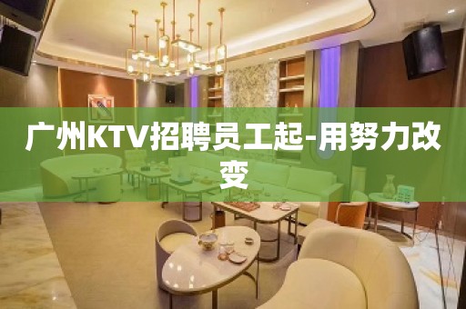 广州KTV招聘员工起-用努力改变