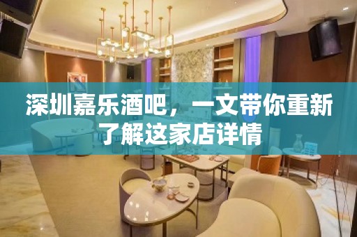 深圳嘉乐酒吧，一文带你重新了解这家店详情