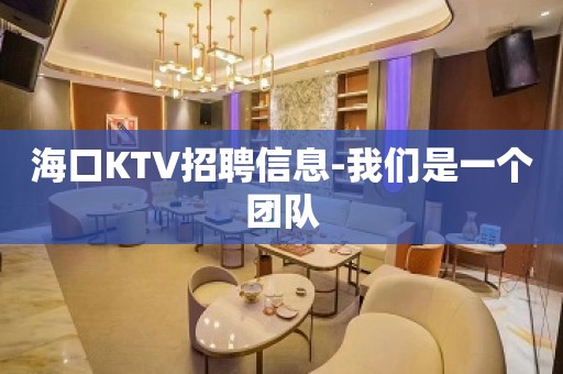 海口KTV招聘信息-我们是一个团队