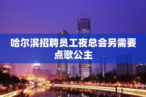 哈尔滨招聘员工夜总会另需要点歌公主