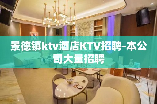 景德镇ktv酒店KTV招聘-本公司大量招聘