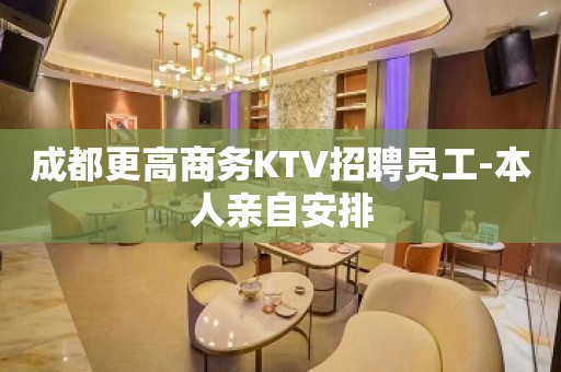 成都更高商务KTV招聘员工-本人亲自安排