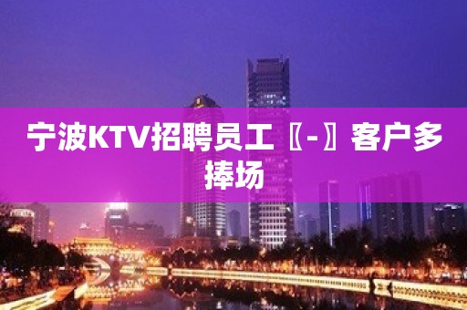 宁波KTV招聘员工〖-〗客户多捧场