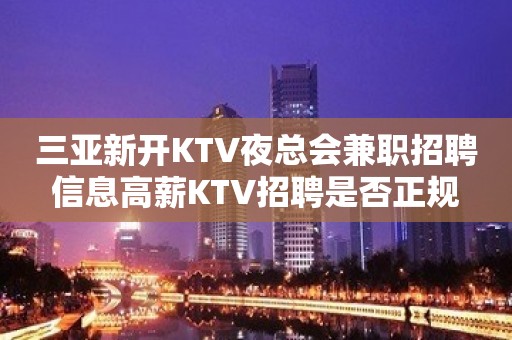 三亚新开KTV夜总会兼职招聘信息高薪KTV招聘是否正规