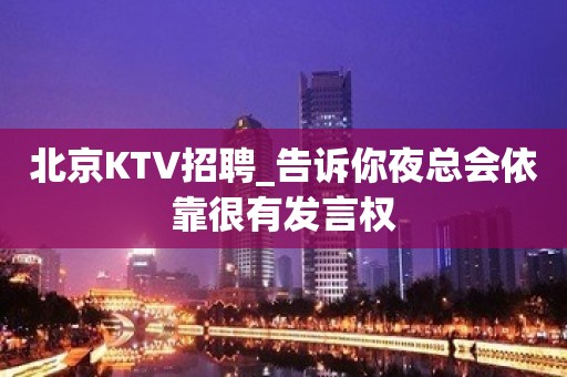 北京KTV招聘_告诉你夜总会依靠很有发言权