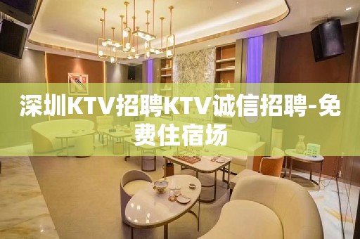 深圳KTV招聘KTV诚信招聘-免费住宿场