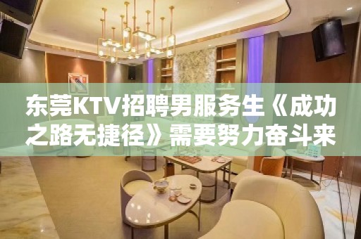 东莞KTV招聘男服务生《成功之路无捷径》需要努力奋斗来证明