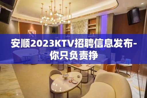 安顺2023KTV招聘信息发布-你只负责挣