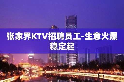 张家界KTV招聘员工-生意火爆稳定起