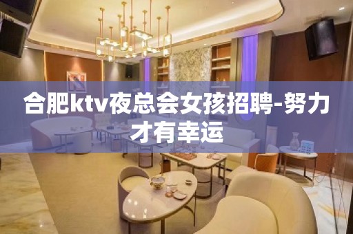 合肥ktv夜总会女孩招聘-努力才有幸运