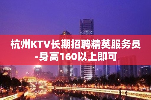 杭州KTV长期招聘精英服务员-身高160以上即可