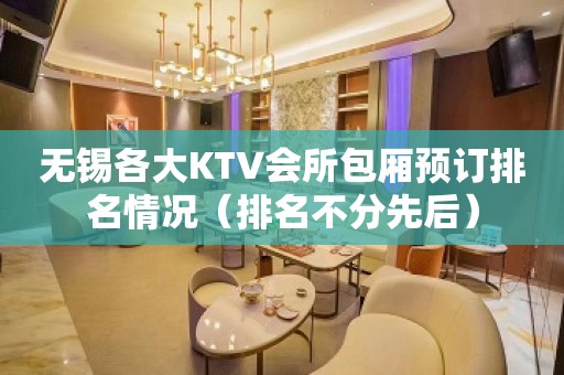 无锡各大KTV会所包厢预订排名情况（排名不分先后）