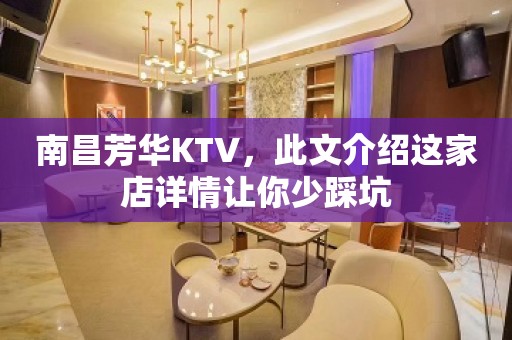 南昌芳华KTV，此文介绍这家店详情让你少踩坑