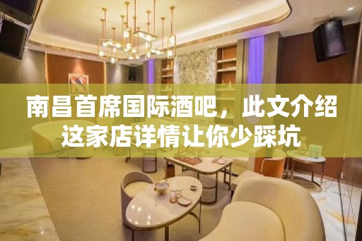 南昌首席国际酒吧，此文介绍这家店详情让你少踩坑