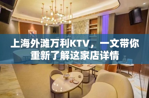 上海外滩万利KTV，一文带你重新了解这家店详情