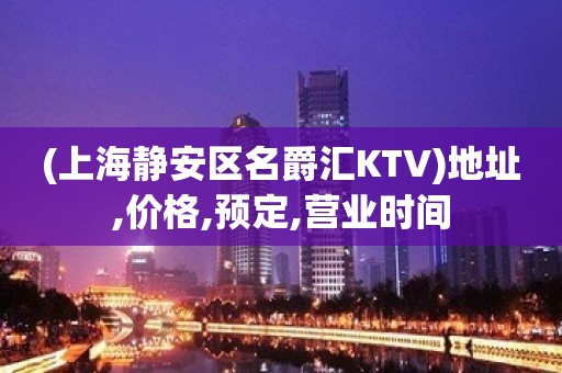 (上海静安区名爵汇KTV)地址,价格,预定,营业时间