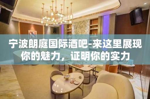 宁波朗庭国际酒吧-来这里展现你的魅力，证明你的实力