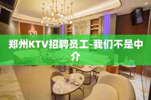 郑州KTV招聘员工-我们不是中介