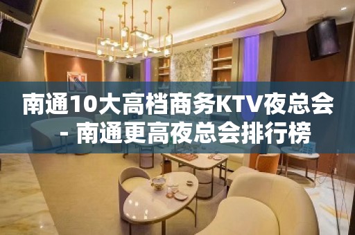 南通10大高档商务KTV夜总会－南通更高夜总会排行榜