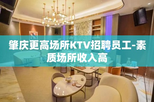 肇庆更高场所KTV招聘员工-素质场所收入高