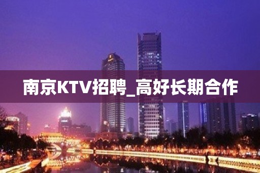 南京KTV招聘_高好长期合作