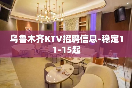 乌鲁木齐KTV招聘信息-稳定11-15起