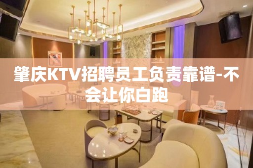 肇庆KTV招聘员工负责靠谱-不会让你白跑