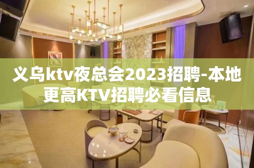 义乌ktv夜总会2023招聘-本地更高KTV招聘必看信息