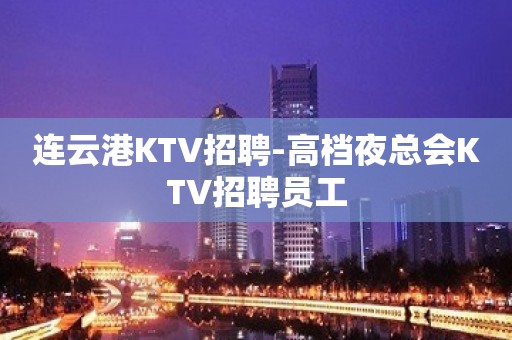 连云港KTV招聘-高档夜总会KTV招聘员工