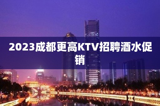 2023成都更高KTV招聘酒水促销