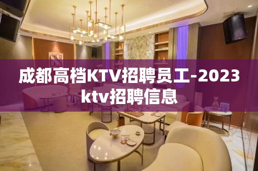 成都高档KTV招聘员工-2023ktv招聘信息