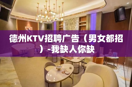 德州KTV招聘广告（男女都招）-我缺人你缺