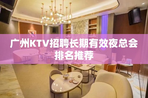 广州KTV招聘长期有效夜总会排名推荐