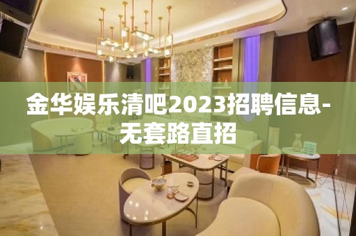 金华娱乐清吧2023招聘信息-无套路直招