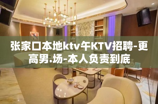 张家口本地ktv午KTV招聘-更高男.场-本人负责到底