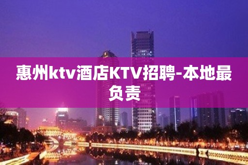 惠州ktv酒店KTV招聘-本地最负责