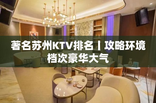 著名苏州KTV排名丨攻略环境档次豪华大气