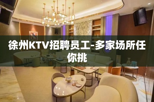 徐州KTV招聘员工-多家场所任你挑