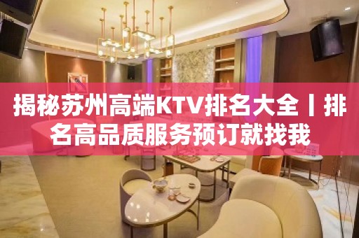 揭秘苏州高端KTV排名大全丨排名高品质服务预订就找我