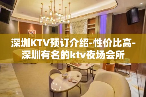 深圳KTV预订介绍-性价比高-深圳有名的ktv夜场会所