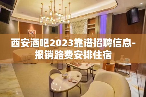 西安酒吧2023靠谱招聘信息-报销路费安排住宿