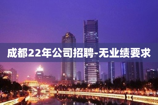 成都22年公司招聘-无业绩要求