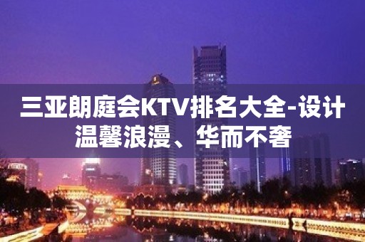 三亚朗庭会KTV排名大全-设计温馨浪漫、华而不奢