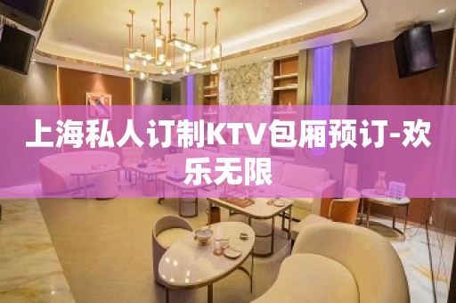 上海私人订制KTV包厢预订-欢乐无限