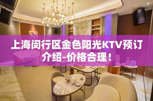 上海闵行区金色阳光KTV预订介绍-价格合理！